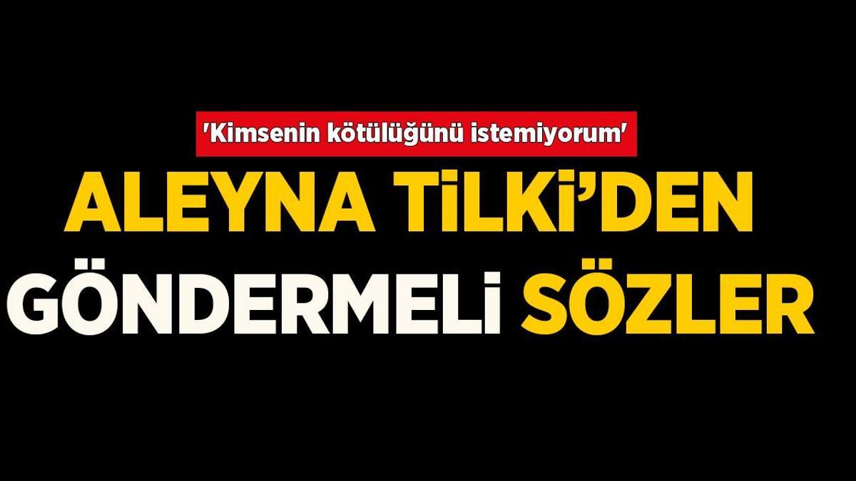 Aleyna Tilki bu sözlerle kime gönderme yaptı? ‘Kimsenin kötülüğünü istemiyorum’